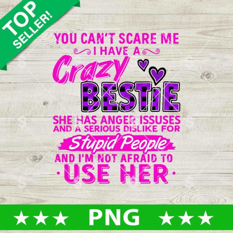 I Have A Crazy Bestie Png, Bestie Funny Quotes Sublimation Png, Bestie Png