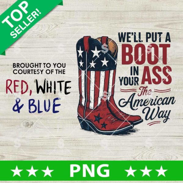 We'll Put A Boot In Your Ass The American Way Png