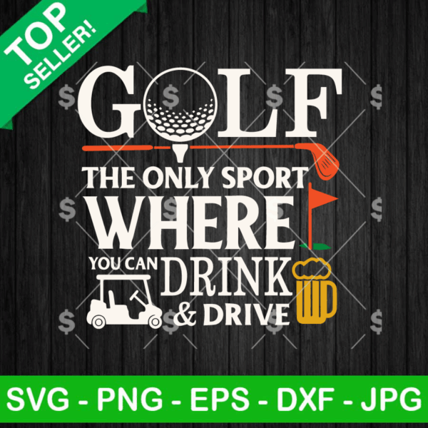 Golf The Only Sport Where You Can Drink And Drive Svg