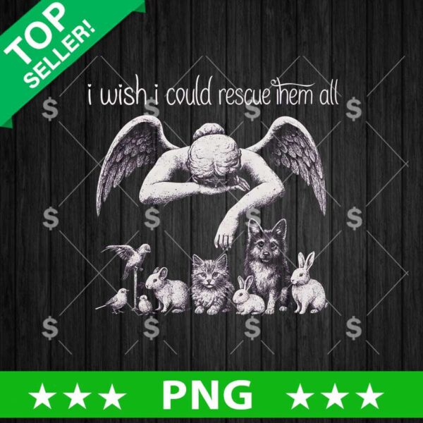 I Wish I Could Rescue Them All Png, Rescue Animals Sublimation Png, Rescue Png