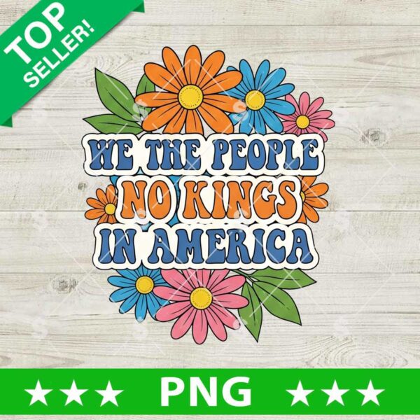 We The People No Kings In America Png, No Kings Flower Sublimation Png, No Kings In America Png