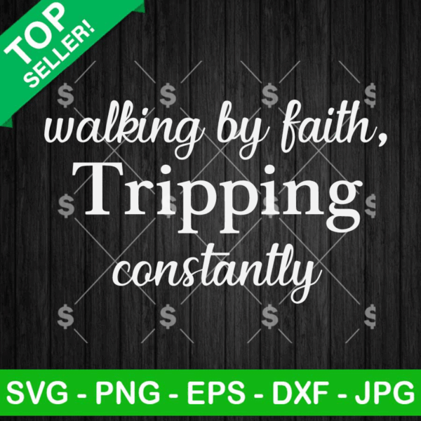 Walking By Faith Tripping Constantly Svg