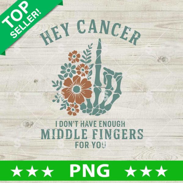Hey Cancer I Don't Have Enough Middle Fingers For You Png