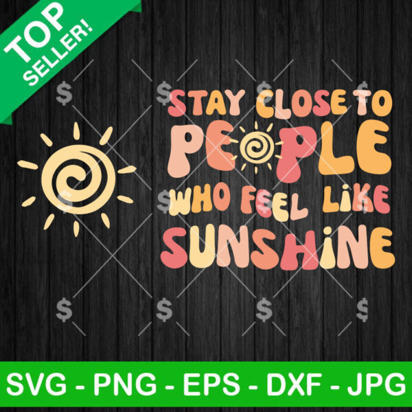Stay Close To People Who Feel Like Sunshine Svg