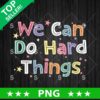 We Can Do Hard Things Png
