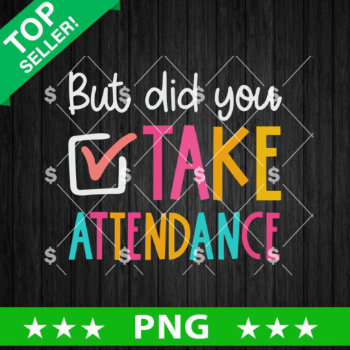 But Did You Take Attendance PNG