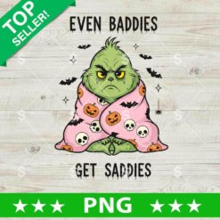 Grinch Even Baddies Get Saddies PNG