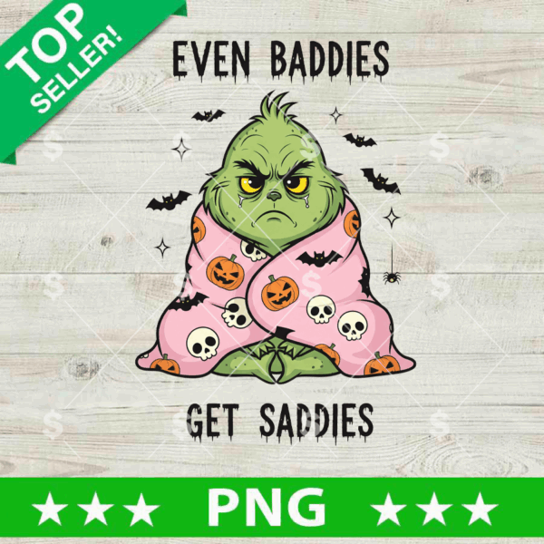 Grinch Even Baddies Get Saddies PNG