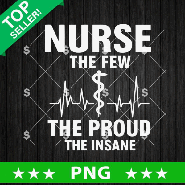 Nurse The Few The Proud The Insane SVG, Proud Nurse SVG, Nursing SVG PNG, Nurse Quote SVG