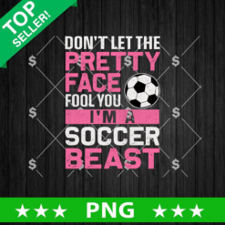 Don't Let The Pretty Face Fool You I'm A Soccer Beast PNG