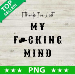 I Think I've Lost My Fucking Mind PNG, Koe Wetzel Sublimation PNG, Country Music Sublimation PNG