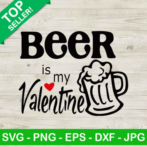 Beer is my valentine SVG, Valentine day SVG, Drinking beer SVG