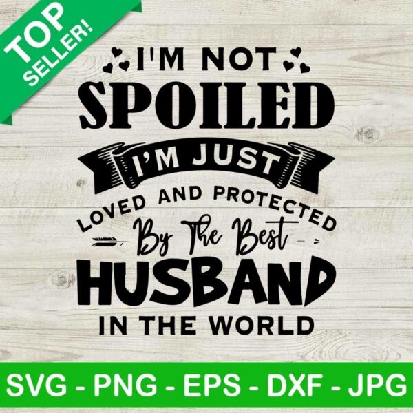 Best husband in the world SVG, I’m not Spoiled I’m just loved SVG, Husband SVG