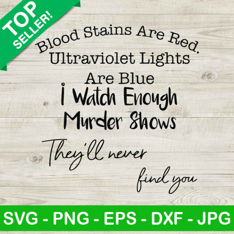 Blood stains are red ultraviolet lights are blue SVG, Funny quotes SVG, I watch enough murder shows SVG