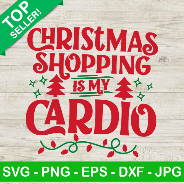 Christmas shopping is my cardio SVG, Merry christmas SVG, Christmas fun SVG