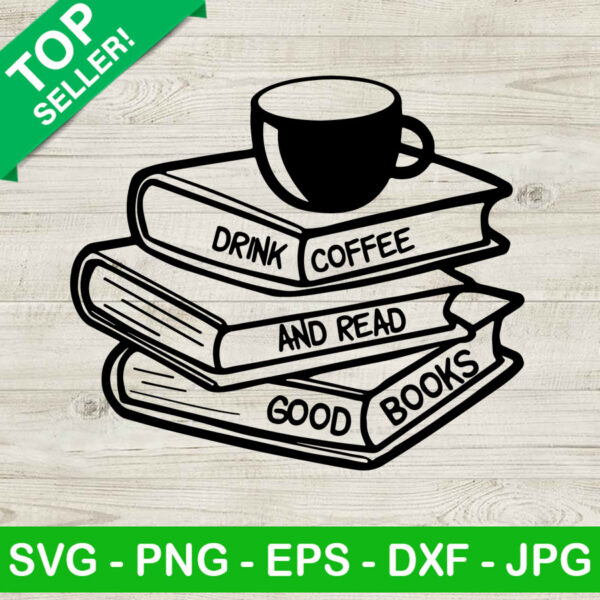 Drink Coffee And Read Good Books SVG, Reading Book SVG, Reading SVG