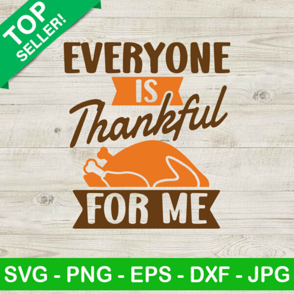 Everyone is thankful for me SVG, Thanksgiving turkey SVG, Thankful for me SVG