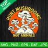 Hunt Mushrooms Not Animals SVG, Mushroom SVG, Mushroom Hunting SVG