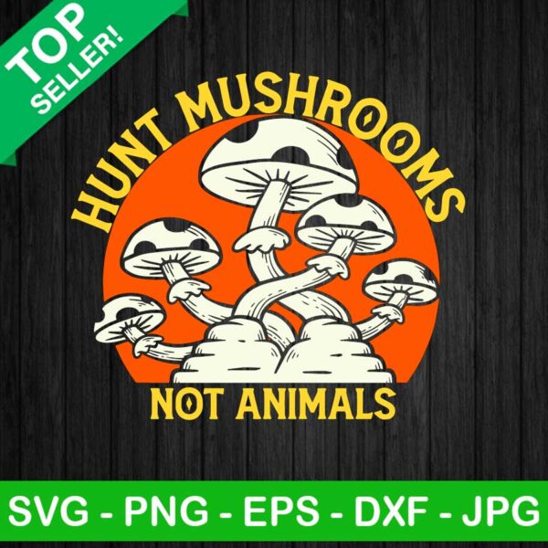 Hunt Mushrooms Not Animals SVG, Mushroom SVG, Mushroom Hunting SVG