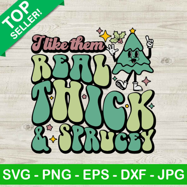 I Like Them Real Thick And Sprucey Christmas Tree SVG, Christmas Tree SVG, Funny Christmas SVG