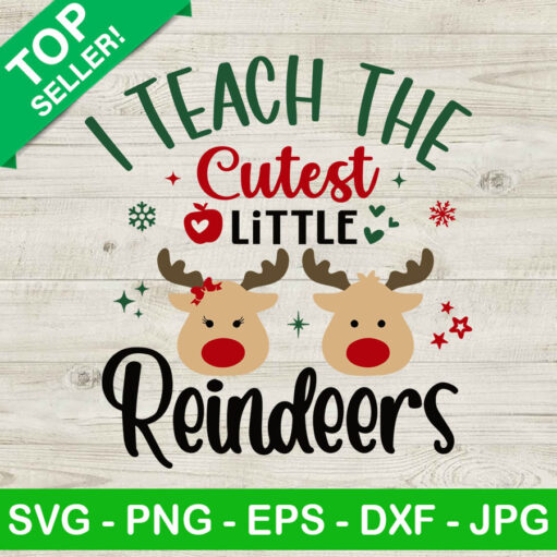 I Teach The Cutest Little Reindeers SVG Reindeer Christmas SVG Cute Reindeers SVG