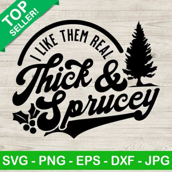 I like them real thick and sprucey SVG, Christmas tree SVG, Christmas SVG