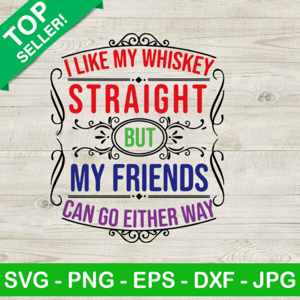 I like whiskey SVG, I Like My Whiskey Straight But My Friends Can Go Either Way SVG, Gay whiskey SVG