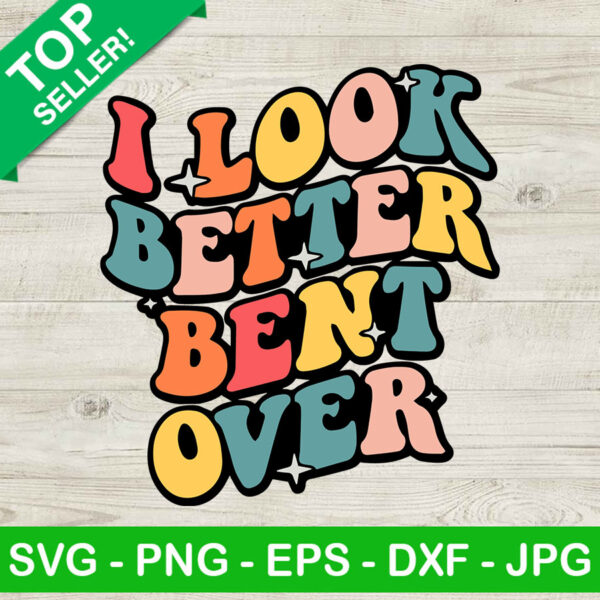 I look better bent over funny quote SVG, Bent over SVG, Funny SVG