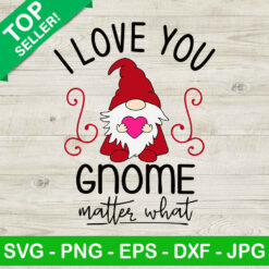 I love you gnome matter what SVG, Gnome valentine SVG, Valentine day SVG