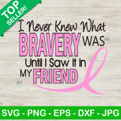 I never know what bravery was until i saw it in my friend SVG, Breast cancer quotes SVG, Breast cancer SVG