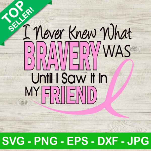 I never know what bravery was until i saw it in my friend SVG, Breast cancer quotes SVG, Breast cancer SVG