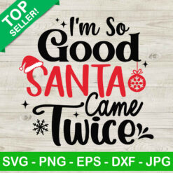 I'm So Good Santa Came Twice SVG,  Funny Christmas SVG, Santa Came Twice SVG