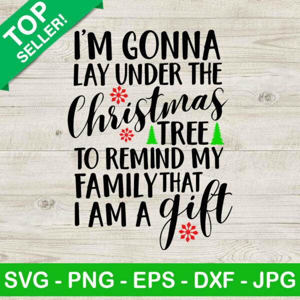 Im gonna lay under the christmas tree to remind my family that i am a gift SVG, Gonna lay under the tree SVG, Christmas SVG