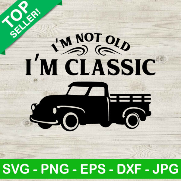 I'm Not Old I'm Classic SVG, Classic Car SVG, Old Truck SVG