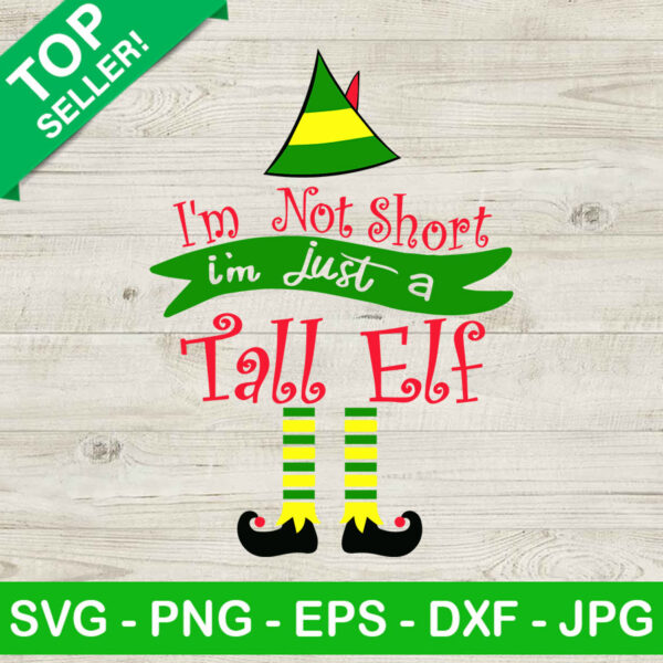 Im not short im just tall elf SVG, The els christmas SVG, Funny christmas SVG