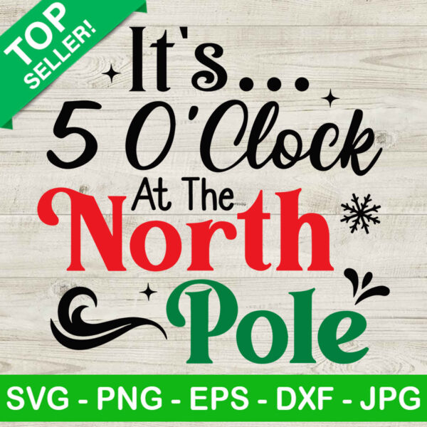 It's 5 O'clock At The North Pole SVG, Christmas Quotes SVG, North Pole SVG