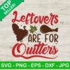 Leftovers Are For Quitters SVG, Turkey SVG, Funny Thanksgiving SVG