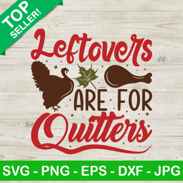 Leftovers Are For Quitters SVG, Turkey SVG, Funny Thanksgiving SVG