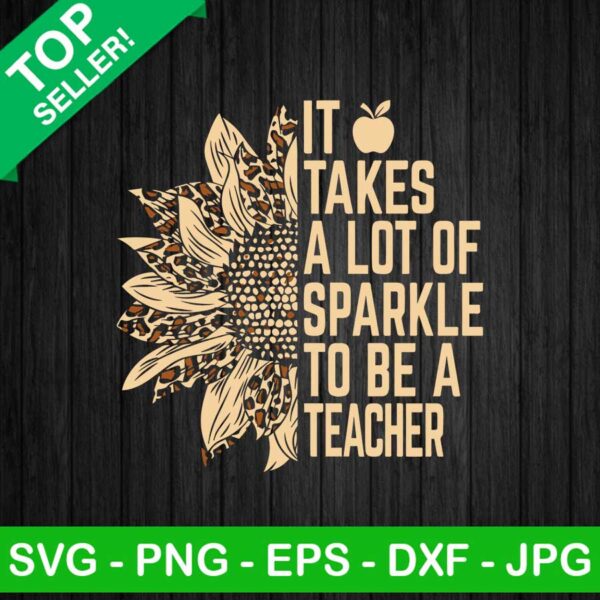 Leopard Sunflower Teacher SVG, It Takes A Lot Of Sparkle To Be A Teacher SVG, Teacher SVG