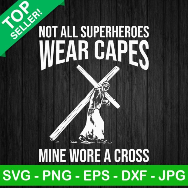 Not all superheroes wear capes Jesus SVG, Mine wore a cross funny Jesus SVG, Faith SVG
