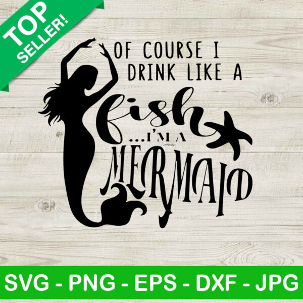 Of course i drink like a fish im a mermaid SVG, Mermaid quotes SVG, Mermaid SVG