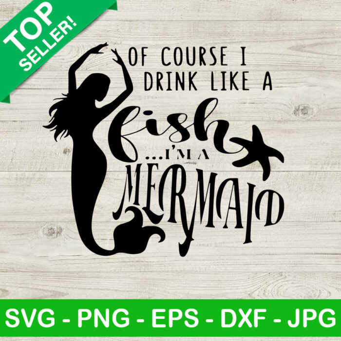 Of course i drink like a fish im a mermaid SVG, Mermaid quotes SVG, Mermaid SVG