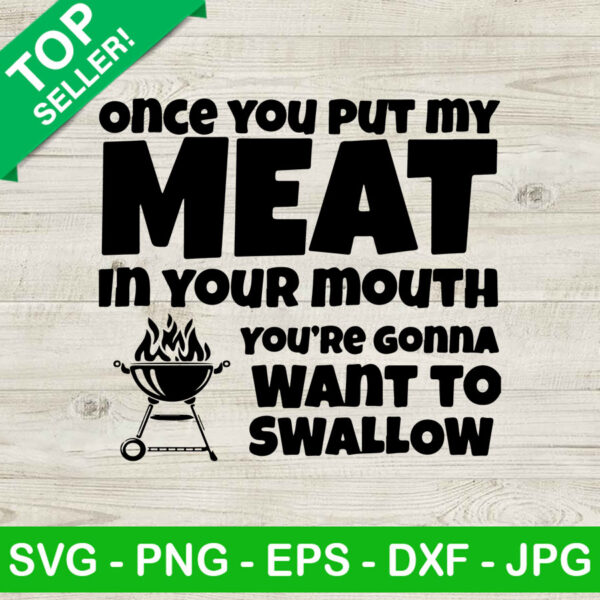 Once you put my meat in your mouth you are gonna want to swallow SVG, Grill meat SVG, Grill funny quotes SVG