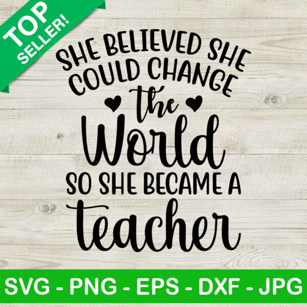 She Believe She Could Change The World So She Became A Teacher SVG, Teacher Life SVG, Teacher SVG