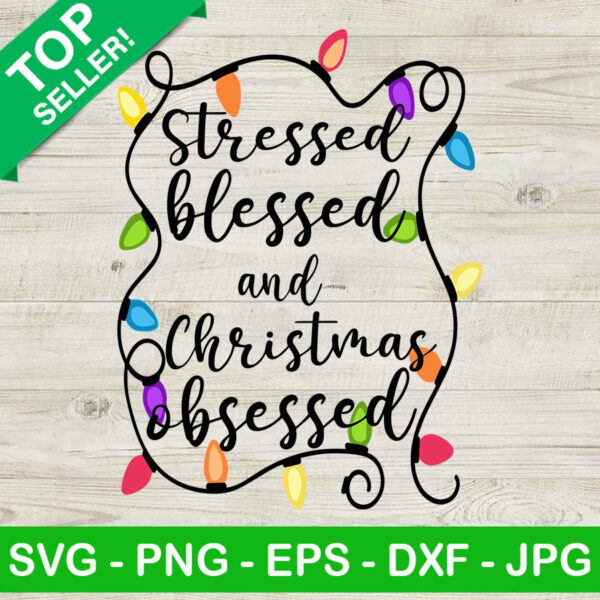 Stressed Blessed And Christmas Obseesed SVG, Christmas Light SVG, Christmas quote SVG