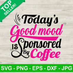 Today's good mood is sponsored by coffee SVG, Today's good mood SVG, Coffee SVG