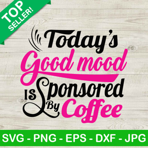 Today's good mood is sponsored by coffee SVG, Today's good mood SVG, Coffee SVG
