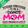 Tough Enough To Be A Dance Mom SVG, Dance Mom SVG, Crazy Enough To Love It SVG