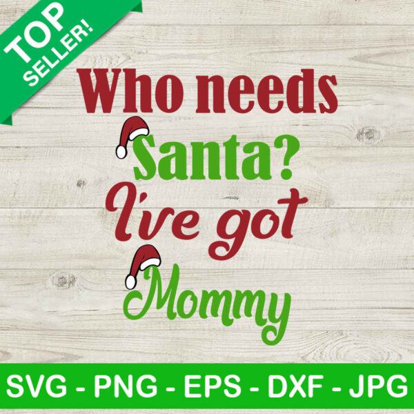 Who needs santa i've got mommy SVG, Who needs santa SVG, Christmas SVG