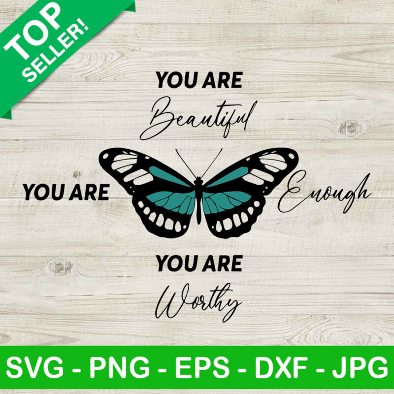 You Are Beautiful You Are Enough You Are Worthy SVG, Butterfly SVG, You Are Worthy SVG